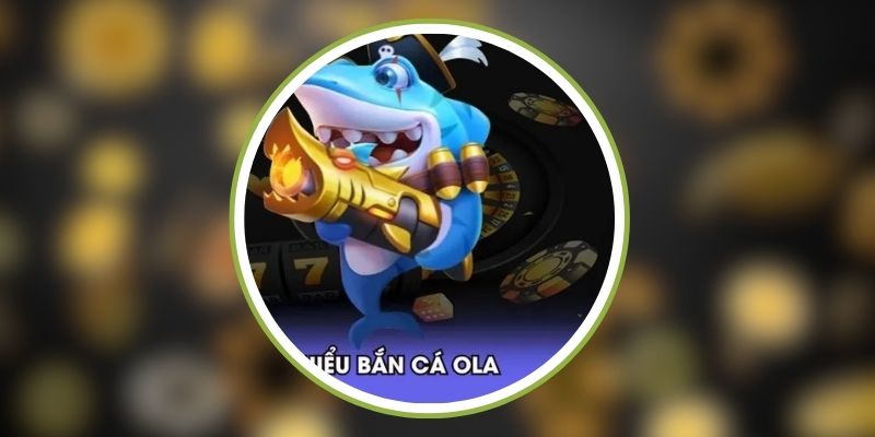 Điểm nổi bật của bắn cá OLA Locla88